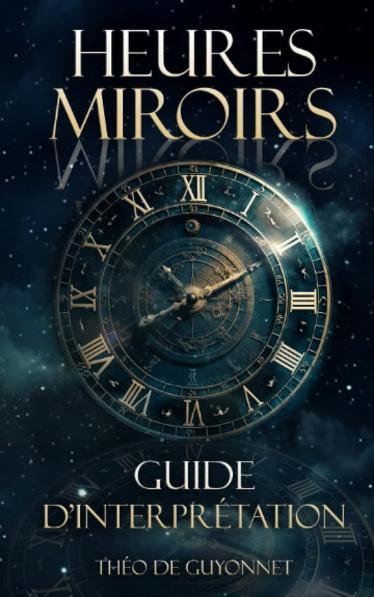 Heures miroirs : Le guide ultime, un livre qui dévoile la magie et la signification des heures doubles à travers la synchronicité et l'interprétation ... grâce à la numérologie et l'astrologie